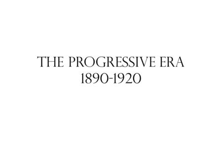 The Progressive Era 1890-1920. The Progressive Era The problems and successes of the Gilded Age motivated some Americans to push for reform in America.