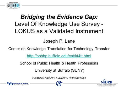 Bridging the Evidence Gap: Level Of Knowledge Use Survey - LOKUS as a Validated Instrument Joseph P. Lane Center on Knowledge Translation for Technology.
