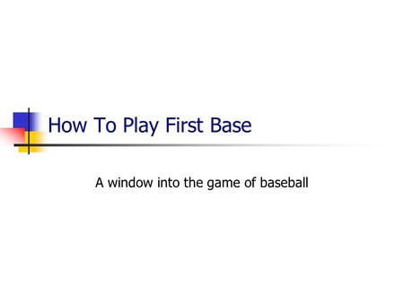 How To Play First Base A window into the game of baseball.