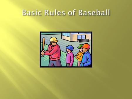 A baseball/softball game is played by two teams who alternate between offense and defense. There are nine players on each side. The goal is to score more.