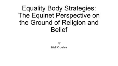 Equality Body Strategies: The Equinet Perspective on the Ground of Religion and Belief By Niall Crowley.
