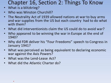 Chapter 16, Section 2: Things To Know What is a blitzkrieg? Who was Winston Churchill? The Neutrality Act of 1939 allowed nations at war to buy arms and.
