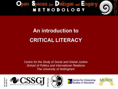 An introduction to CRITICAL LITERACY Centre for the Study of Social and Global Justice School of Politics and International Relations The University of.