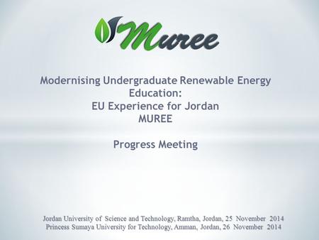Modernising Undergraduate Renewable Energy Education: EU Experience for Jordan MUREE Progress Meeting Jordan University of Science and Technology, Ramtha,
