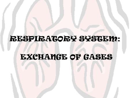 RESPIRATORY SYSTEM: EXCHANGE OF GASES.