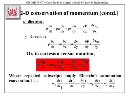 CIS/ME 794Y A Case Study in Computational Science & Engineering 2-D conservation of momentum (contd.) Or, in cartesian tensor notation, Where repeated.