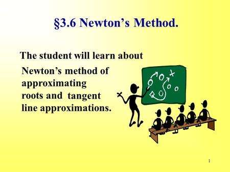 §3.6 Newton’s Method. The student will learn about