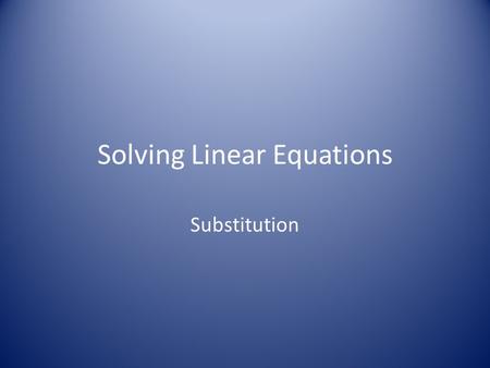 Solving Linear Equations Substitution. Find the common solution for the system y = 3x + 1 y = x + 5 There are 4 steps to this process Step 1:Substitute.