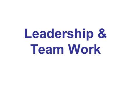 Leadership & Team Work. Team Cohesion An effective team has cohesion, the team members work well together and share similar goals Cohesion is influenced.
