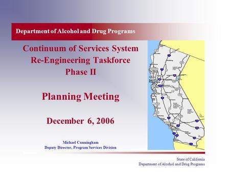 State of California Department of Alcohol and Drug Programs Continuum of Services System Re-Engineering Taskforce Phase II Planning Meeting December 6,
