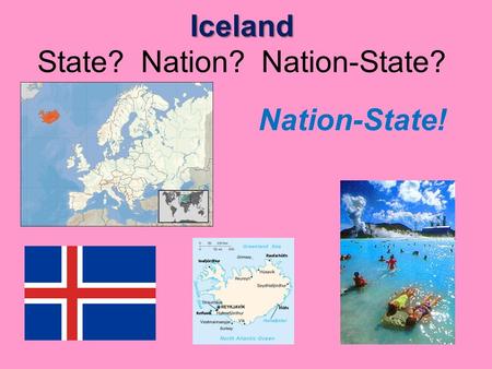 Iceland Iceland State? Nation? Nation-State? Nation-State!