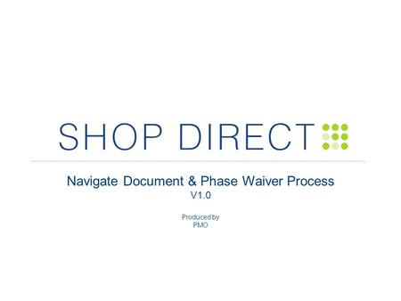 Navigate Document & Phase Waiver Process V1.0 Produced by PMO.