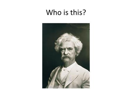 Who is this?. Mark Twain One of the most influential American authors of all time, Mark Twain wrote about slavery and other controversial topics. However,