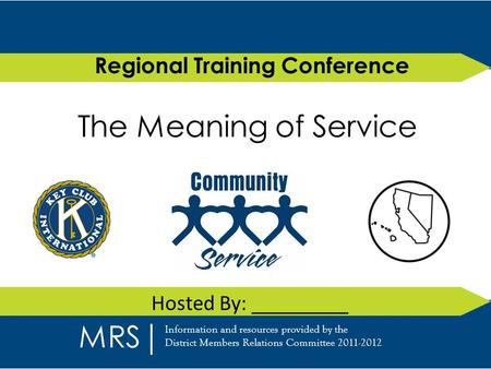 The Meaning of Service Regional Training Conference Hosted By: _________ MRS Information and resources provided by the District Members Relations Committee.