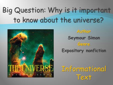 Author Seymour Simon Genre Expository nonfiction Informational Text Big Question: Why is it important to know about the universe?