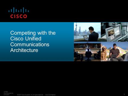 © 2007 Cisco Systems, Inc. All rights reserved.Cisco Confidential Unified Communications 8/16/2007 1 Competing with the Cisco Unified Communications Architecture.