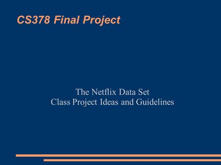 CS378 Final Project The Netflix Data Set Class Project Ideas and Guidelines.
