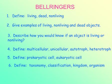 BELLRINGERS 1.Define: living, dead, nonliving. 2. Give examples of living, nonliving and dead objects. 3. Describe how you would know if an object is living.