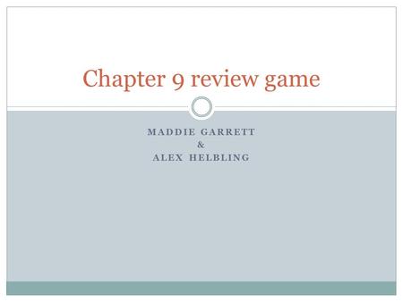 MADDIE GARRETT & ALEX HELBLING Chapter 9 review game.