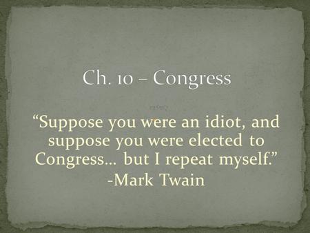 “Suppose you were an idiot, and suppose you were elected to Congress… but I repeat myself.” -Mark Twain.