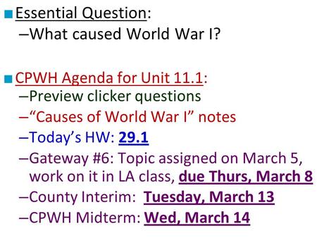 ■ Essential Question: – What caused World War I? ■ CPWH Agenda for Unit 11.1: – Preview clicker questions – “Causes of World War I” notes – Today’s HW: