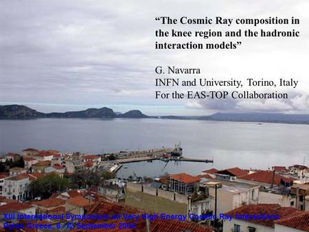“The Cosmic Ray composition in the knee region and the hadronic interaction models” G. Navarra INFN and University, Torino, Italy For the EAS-TOP Collaboration.