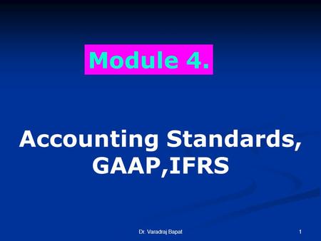 1Dr. Varadraj Bapat Module 4. Accounting Standards, GAAP,IFRS.
