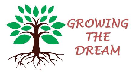 GROWING THE DREAM. Welcome Purpose of Tonight “Growing the Dream”. No doubt you have seen and heard several bits of information or discussion on “Growing.