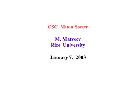 CSC Muon Sorter M. Matveev Rice University January 7, 2003.