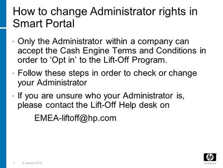 18 January 2016 How to change Administrator rights in Smart Portal Only the Administrator within a company can accept the Cash Engine Terms and Conditions.