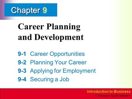 Introduction to Business © Thomson South-Western ChapterChapter Career Planning and Development 9-1 9-1Career Opportunities 9-2 9-2Planning Your Career.