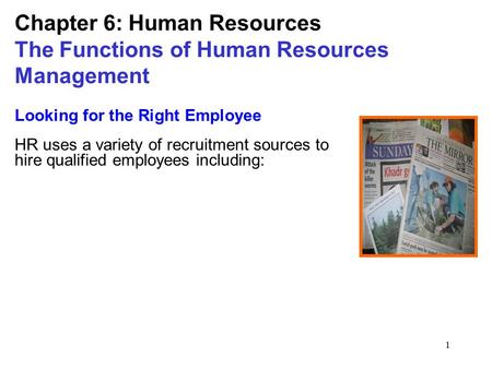 1 Chapter 6: Human Resources The Functions of Human Resources Management Looking for the Right Employee HR uses a variety of recruitment sources to hire.
