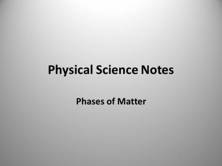 Physical Science Notes Phases of Matter. Matter is everything you can touch All matter can exist in 1 of 4 different phases or states. The 4 phases are: