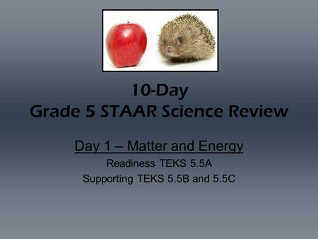 10-Day Grade 5 STAAR Science Review Day 1 – Matter and Energy Readiness TEKS 5.5A Supporting TEKS 5.5B and 5.5C.