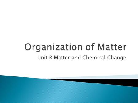 Unit B Matter and Chemical Change.  Changes of states  Properties of matter  Classification of matter.