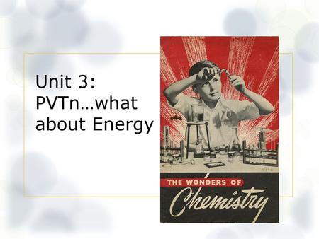 Unit 3: PVTn…what about Energy. Warm Up: What will raise the temperature of 500mL water more? A 50g block of iron at 25°C or a 10g block of iron at 25°C?