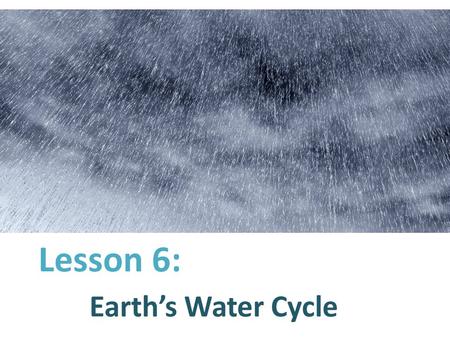 Lesson 6: Earth’s Water Cycle