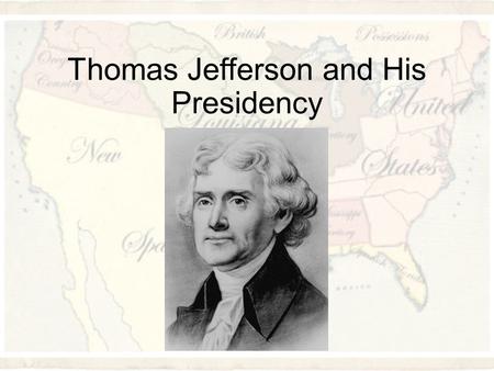 Thomas Jefferson and His Presidency. Election of 1800 Thomas Jefferson & Aaron Burr both tie with 73 votes. It goes to the House and Hamilton controls.
