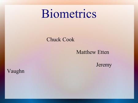 Biometrics Chuck Cook Matthew Etten Jeremy Vaughn.