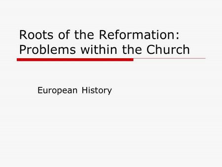 Roots of the Reformation: Problems within the Church European History.