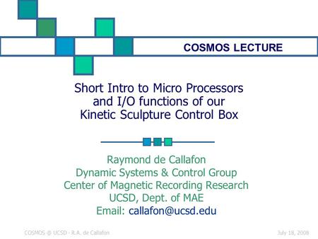 July 18, UCSD - R.A. de Callafon Short Intro to Micro Processors and I/O functions of our Kinetic Sculpture Control Box Raymond de Callafon.