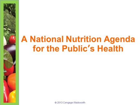  2013 Cengage-Wadsworth A National Nutrition Agenda for the Public’s Health.