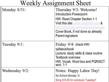 Weekly Assignment Sheet Monday 8/31:Thursday 9/3: Welcome! Introduction Powerpoint HW: Read Chapter Section 1-1 Visit this site: www.troyghigh.com &www.troyghigh.com.
