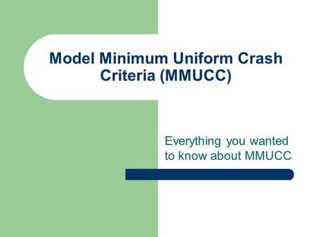 Model Minimum Uniform Crash Criteria (MMUCC) Everything you wanted to know about MMUCC.