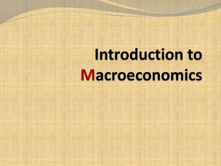 What Macroeconomics is about Structure and performance of national economies Policies that governments formulate and use to affect economic performance.