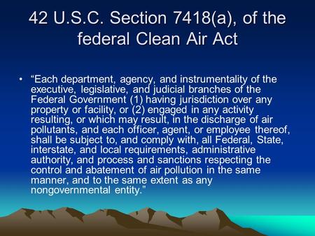 42 U.S.C. Section 7418(a), of the federal Clean Air Act “Each department, agency, and instrumentality of the executive, legislative, and judicial branches.
