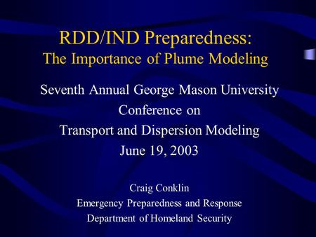 RDD/IND Preparedness: The Importance of Plume Modeling Seventh Annual George Mason University Conference on Transport and Dispersion Modeling June 19,