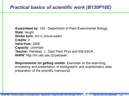 Practical basics of scientific work (B130P16E) Guaranteed by: 130 - Department of Plant Experimental Biology State: taught Winter term: 0/2 C (hours/week)