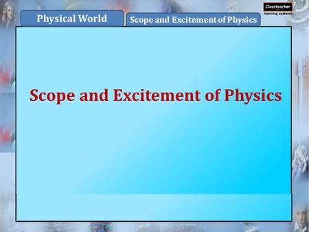Physical World Scope and Excitement of Physics Scope and Excitement of Physics.