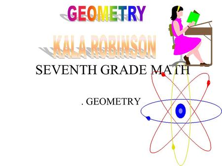 SEVENTH GRADE MATH. GEOMETRY. GEOMETRY LINE- STRAIGHT PATH OF POINTS THAT GOES ON FOREVER IN TWO DIRECTIONS RAY- PART OF LINE IT HAS ONE ENDPOINT AND.